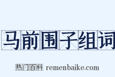 马前围子组词是什么意思的图片